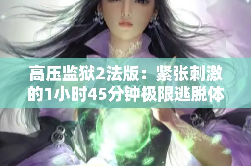 高压监狱2法版：紧张刺激的1小时45分钟极限逃脱体验