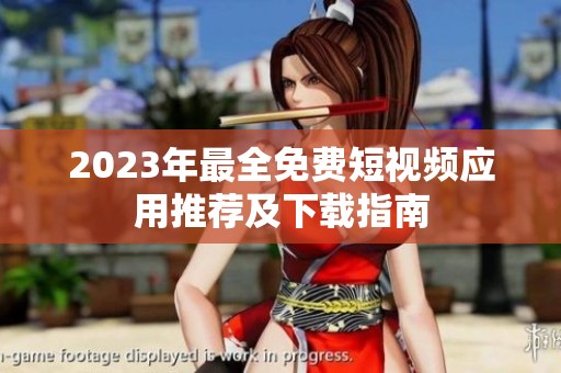 2023年最全免费短视频应用推荐及下载指南