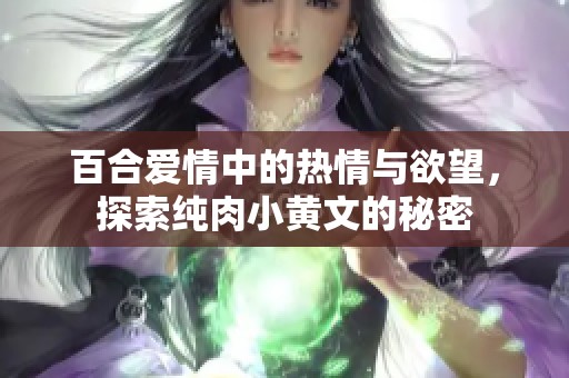 百合爱情中的热情与欲望，探索纯肉小黄文的秘密