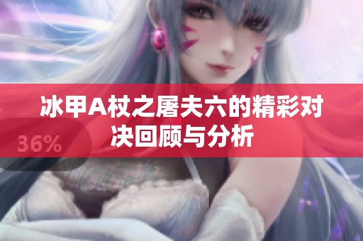 冰甲A杖之屠夫六的精彩对决回顾与分析