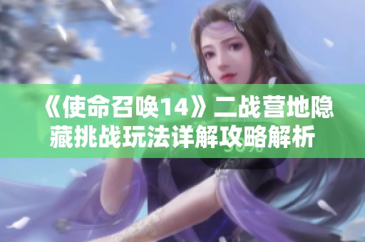 《使命召唤14》二战营地隐藏挑战玩法详解攻略解析