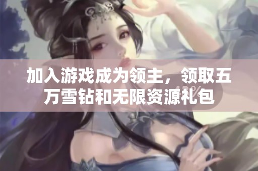 加入游戏成为领主，领取五万雪钻和无限资源礼包