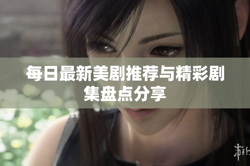 每日最新美剧推荐与精彩剧集盘点分享