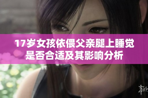 17岁女孩依偎父亲腿上睡觉是否合适及其影响分析