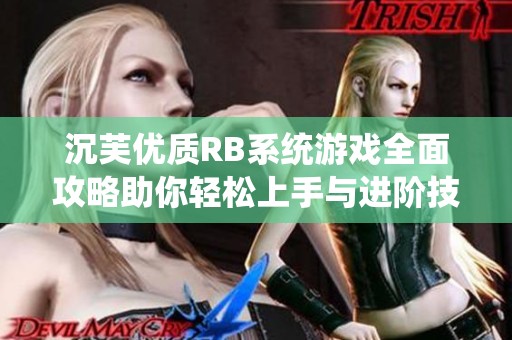 沉芙优质RB系统游戏全面攻略助你轻松上手与进阶技巧分享