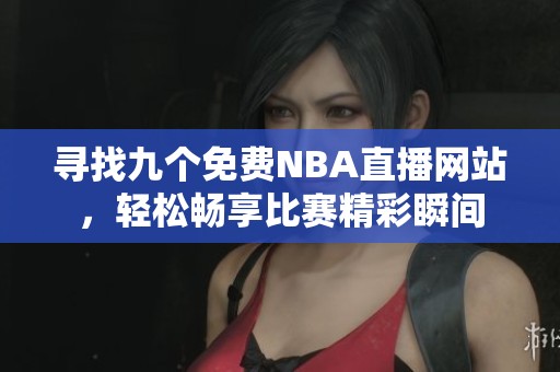 寻找九个免费NBA直播网站，轻松畅享比赛精彩瞬间
