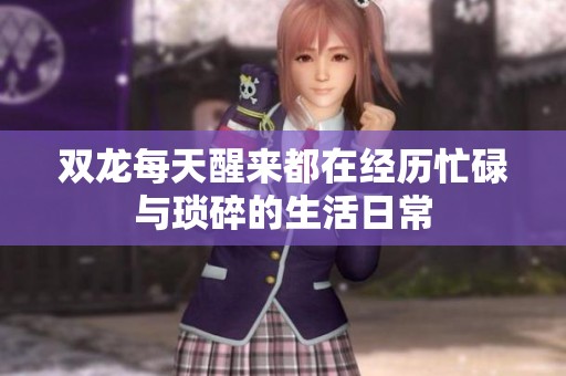 双龙每天醒来都在经历忙碌与琐碎的生活日常
