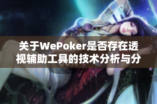 关于WePoker是否存在透视辅助工具的技术分析与分享