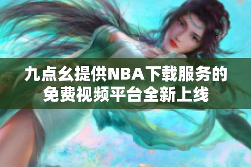 九点幺提供NBA下载服务的免费视频平台全新上线