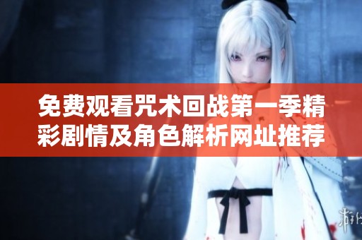 免费观看咒术回战第一季精彩剧情及角色解析网址推荐
