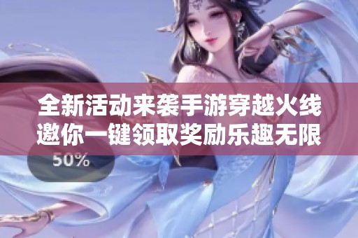 全新活动来袭手游穿越火线邀你一键领取奖励乐趣无限