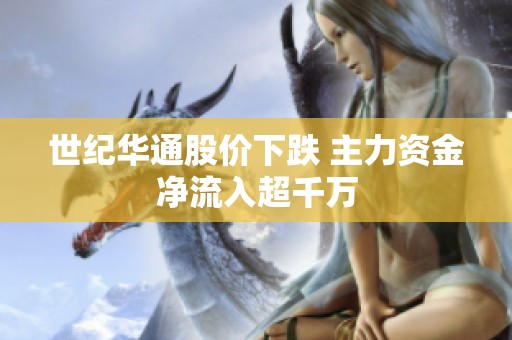 世纪华通股价下跌 主力资金净流入超千万