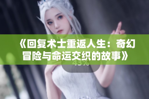 《回复术士重返人生：奇幻冒险与命运交织的故事》