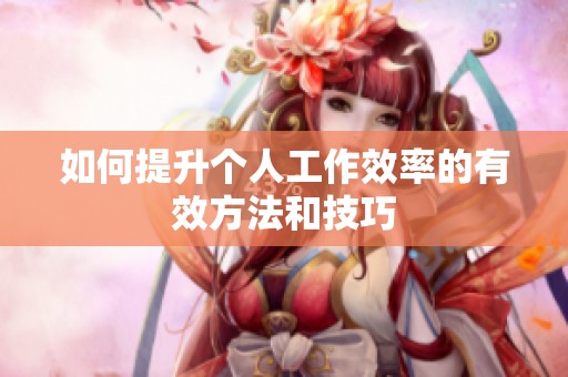 如何提升个人工作效率的有效方法和技巧