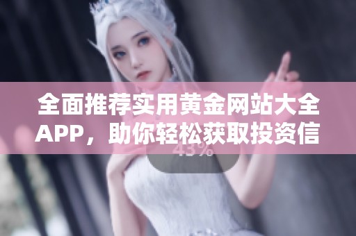 全面推荐实用黄金网站大全APP，助你轻松获取投资信息