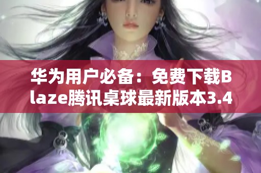 华为用户必备：免费下载Blaze腾讯桌球最新版本3.48.0