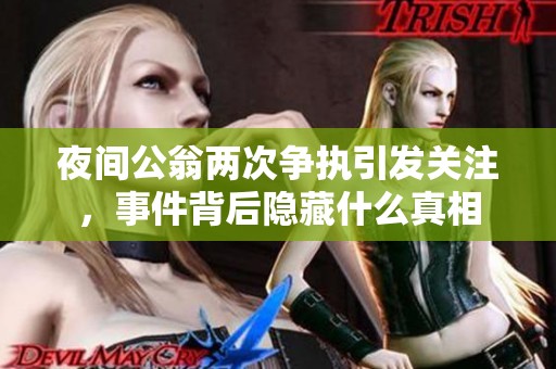 夜间公翁两次争执引发关注，事件背后隐藏什么真相