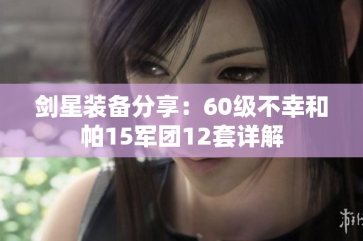 剑星装备分享：60级不幸和帕15军团12套详解