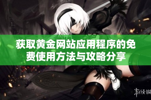 获取黄金网站应用程序的免费使用方法与攻略分享