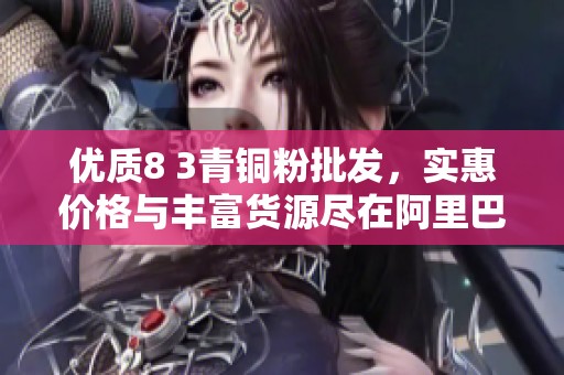 优质8 3青铜粉批发，实惠价格与丰富货源尽在阿里巴巴