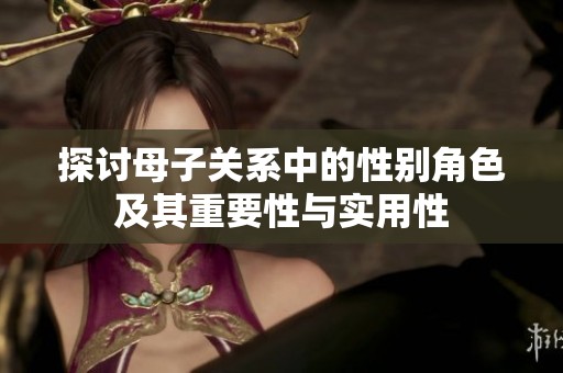 探讨母子关系中的性别角色及其重要性与实用性