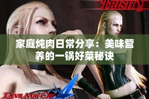 家庭炖肉日常分享：美味营养的一锅好菜秘诀