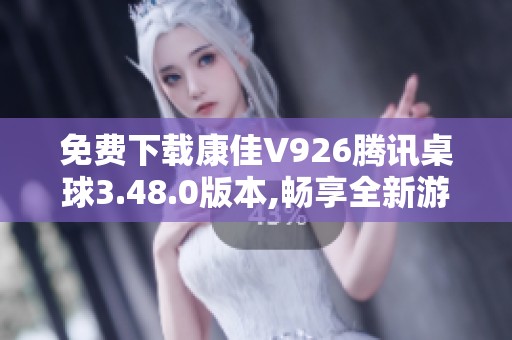 免费下载康佳V926腾讯桌球3.48.0版本,畅享全新游戏体验