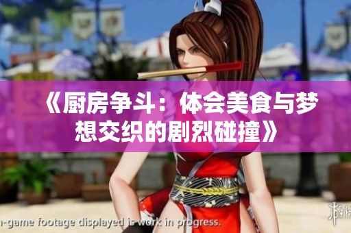 《厨房争斗：体会美食与梦想交织的剧烈碰撞》