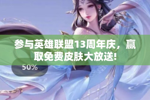 参与英雄联盟13周年庆，赢取免费皮肤大放送!