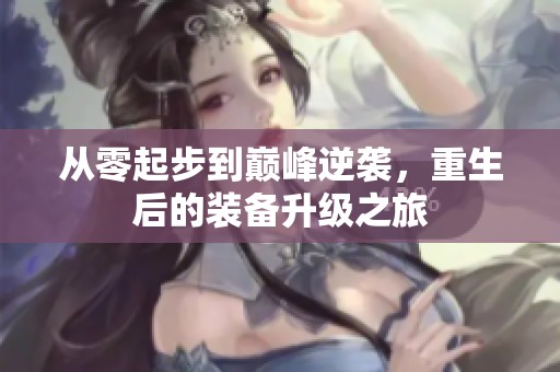 从零起步到巅峰逆袭，重生后的装备升级之旅