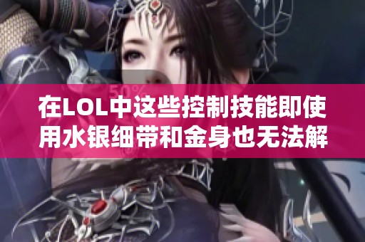 在LOL中这些控制技能即使用水银细带和金身也无法解脱