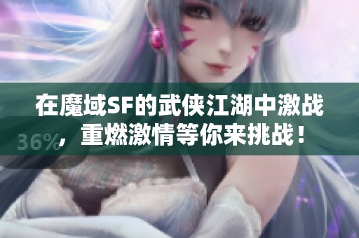 在魔域SF的武侠江湖中激战，重燃激情等你来挑战！