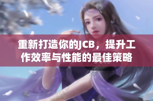 重新打造你的JCB，提升工作效率与性能的最佳策略