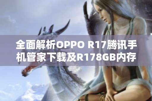 全面解析OPPO R17腾讯手机管家下载及R178GB内存特色