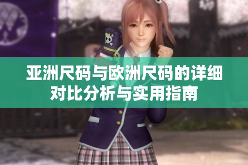 亚洲尺码与欧洲尺码的详细对比分析与实用指南