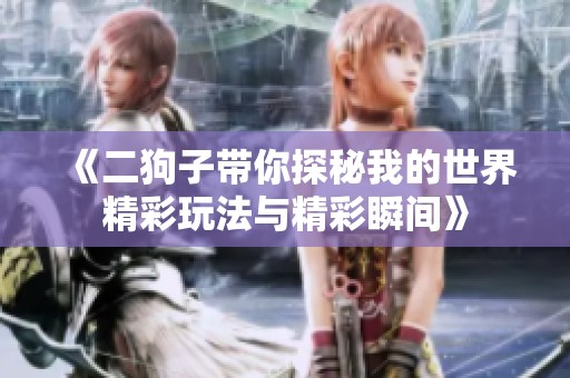 《二狗子带你探秘我的世界精彩玩法与精彩瞬间》