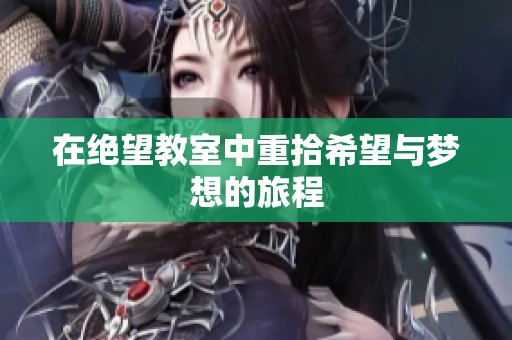 在绝望教室中重拾希望与梦想的旅程
