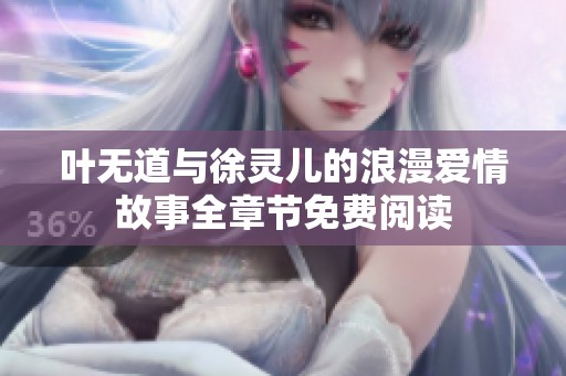 叶无道与徐灵儿的浪漫爱情故事全章节免费阅读
