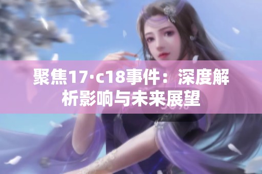 聚焦17·c18事件：深度解析影响与未来展望
