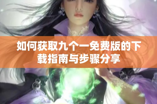 如何获取九个一免费版的下载指南与步骤分享