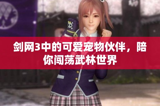 剑网3中的可爱宠物伙伴，陪你闯荡武林世界