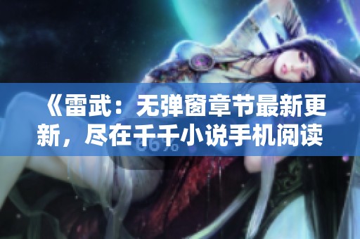 《雷武：无弹窗章节最新更新，尽在千千小说手机阅读》