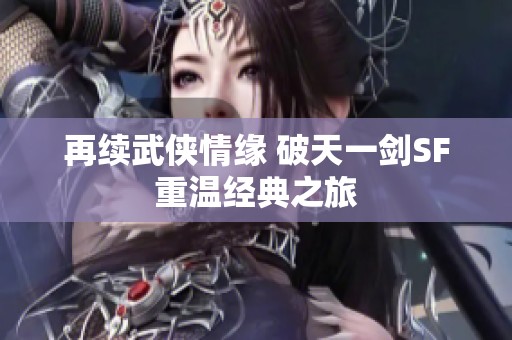再续武侠情缘 破天一剑SF重温经典之旅