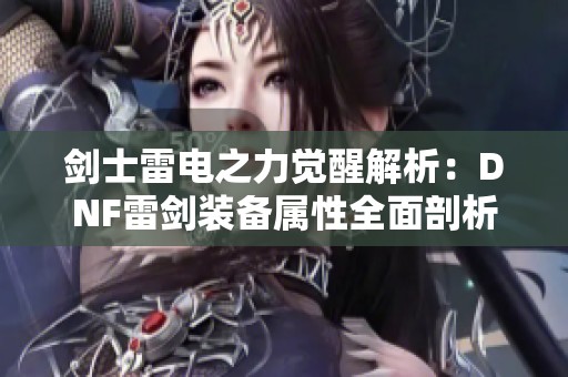 剑士雷电之力觉醒解析：DNF雷剑装备属性全面剖析