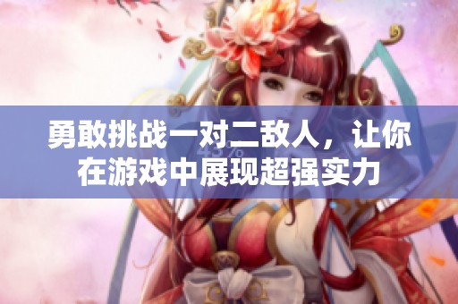 勇敢挑战一对二敌人，让你在游戏中展现超强实力