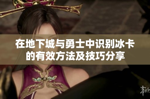 在地下城与勇士中识别冰卡的有效方法及技巧分享