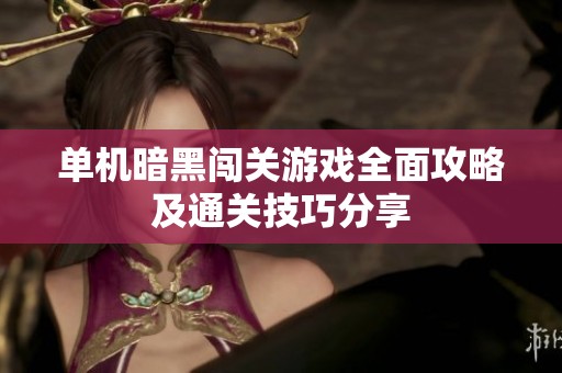 单机暗黑闯关游戏全面攻略及通关技巧分享