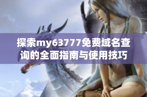 探索my63777免费域名查询的全面指南与使用技巧