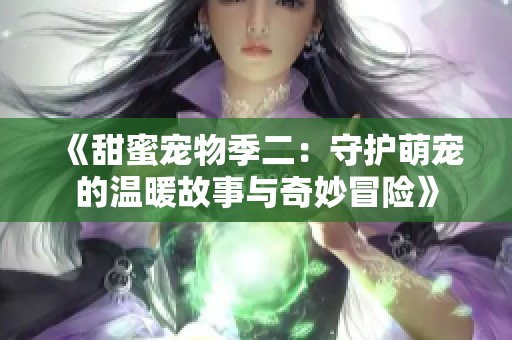 《甜蜜宠物季二：守护萌宠的温暖故事与奇妙冒险》