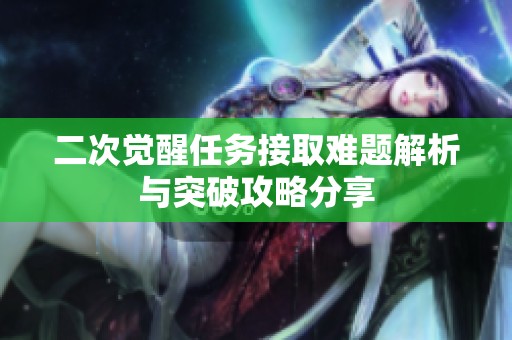 二次觉醒任务接取难题解析与突破攻略分享